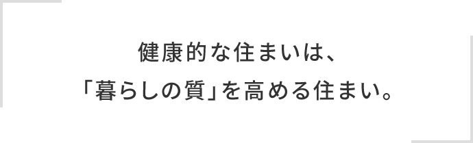 健康的な住まいは、「暮らしの質」を高める住まい。